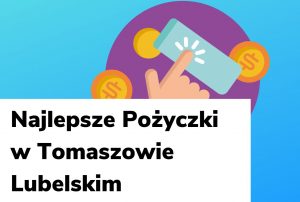 Obraz wyróżniający do wpisu najlepsze pożyczki w Tomaszowie Lubelskim.